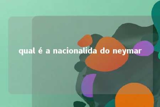 qual é a nacionalida do neymar 