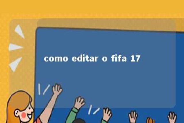 como editar o fifa 17 