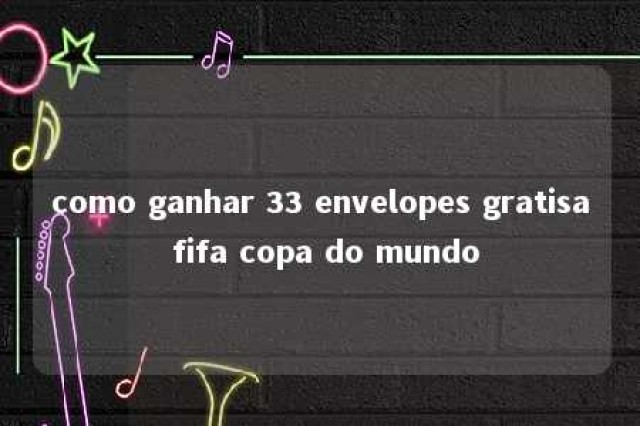 como ganhar 33 envelopes gratisa fifa copa do mundo 