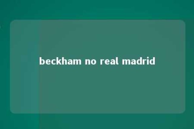 beckham no real madrid 