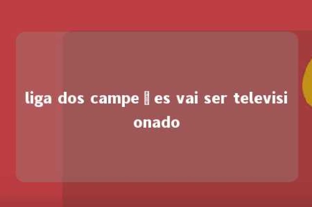 liga dos campeões vai ser televisionado 