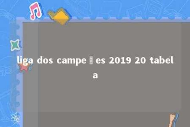 liga dos campeões 2019 20 tabela 