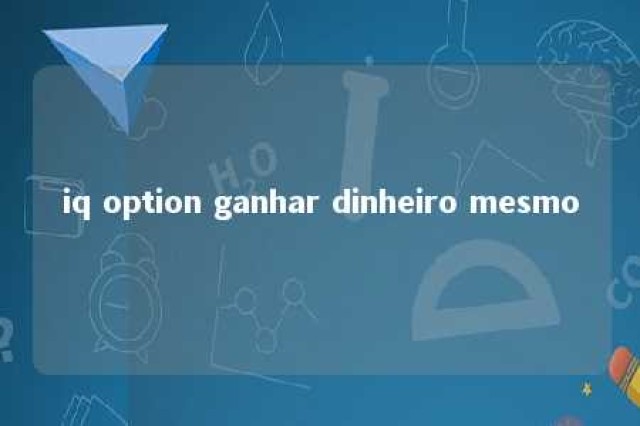 iq option ganhar dinheiro mesmo 