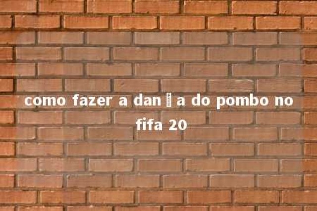 como fazer a dança do pombo no fifa 20 