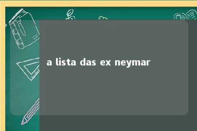 a lista das ex neymar 