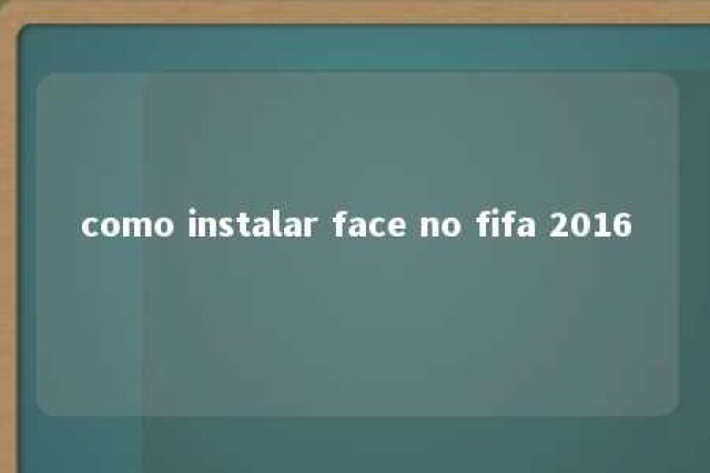 como instalar face no fifa 2016 