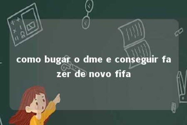 como bugar o dme e conseguir fazer de novo fifa 