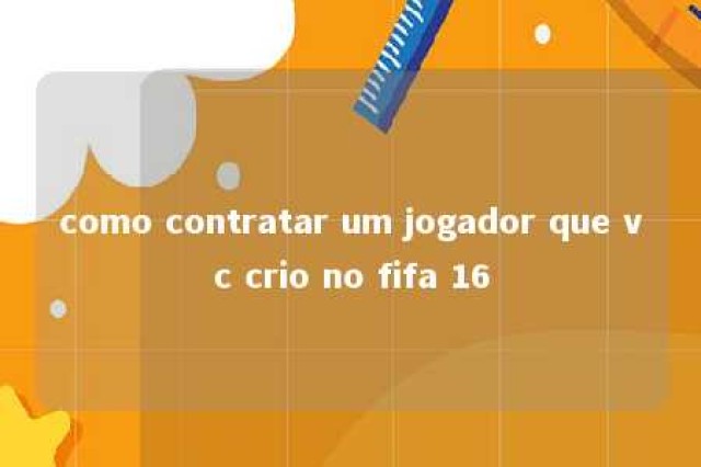 como contratar um jogador que vc crio no fifa 16 