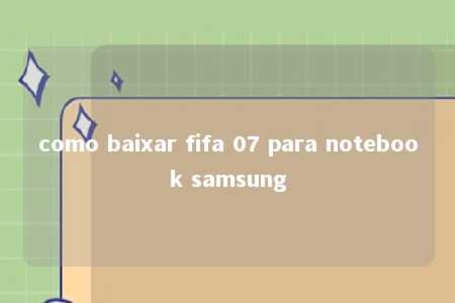 como baixar fifa 07 para notebook samsung 