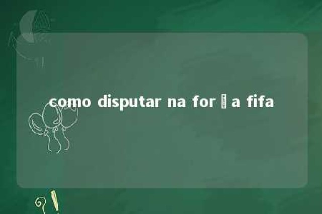 como disputar na força fifa 