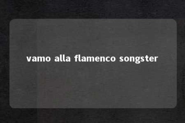 vamo alla flamenco songster 