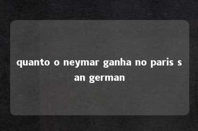 quanto o neymar ganha no paris san german 