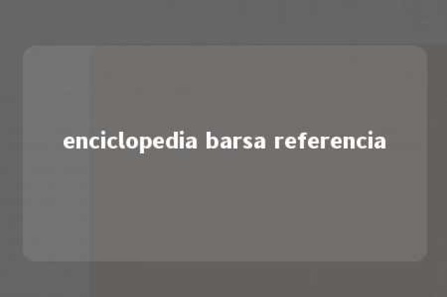 enciclopedia barsa referencia 