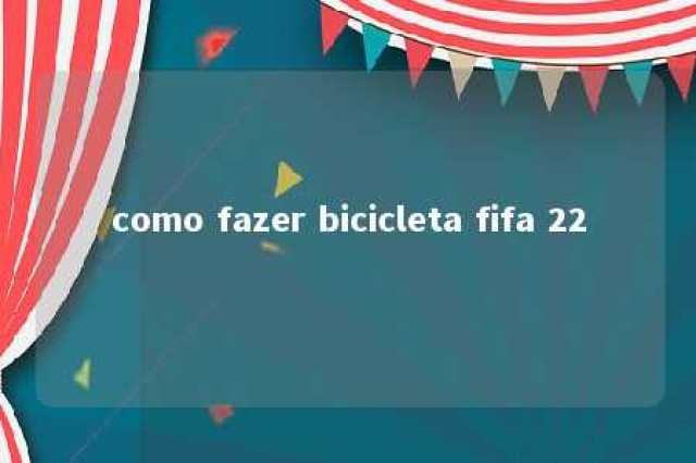 como fazer bicicleta fifa 22 