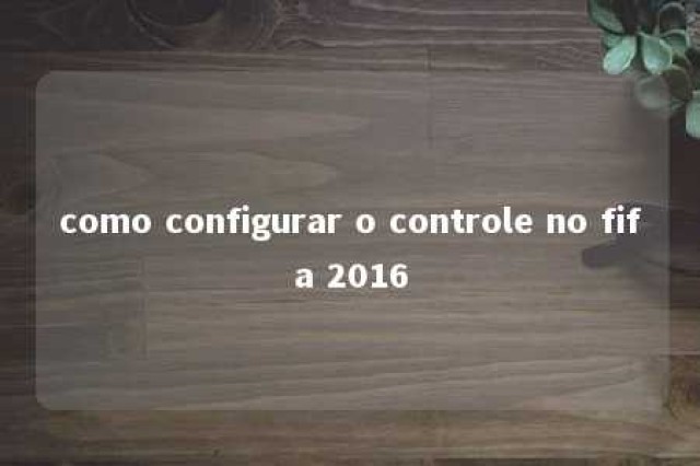 como configurar o controle no fifa 2016 