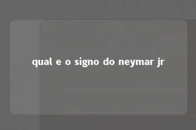 qual e o signo do neymar jr 