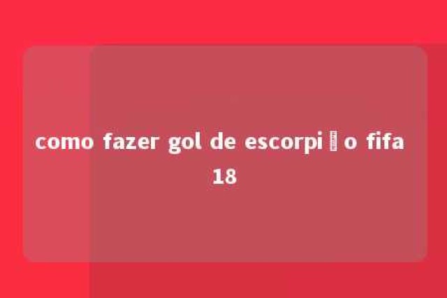 como fazer gol de escorpião fifa 18 