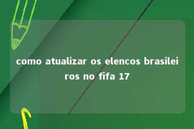 como atualizar os elencos brasileiros no fifa 17 