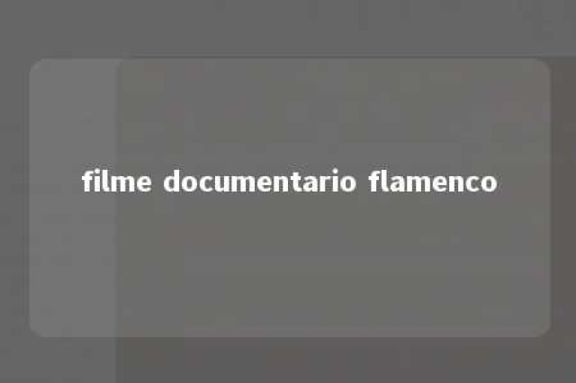 filme documentario flamenco 