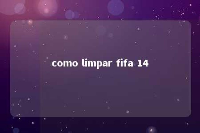 como limpar fifa 14 