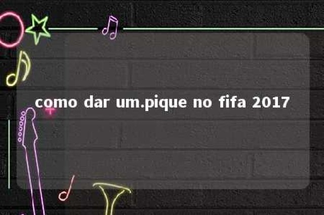 como dar um.pique no fifa 2017 