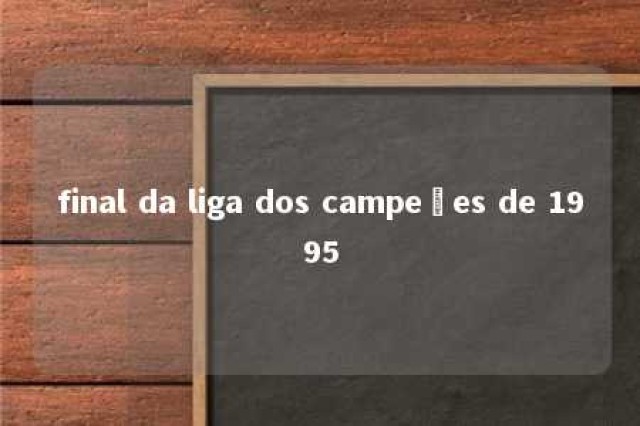 final da liga dos campeões de 1995 