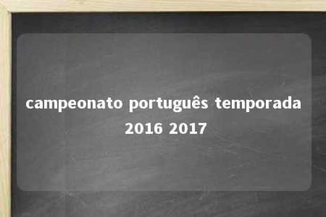 campeonato português temporada 2016 2017 