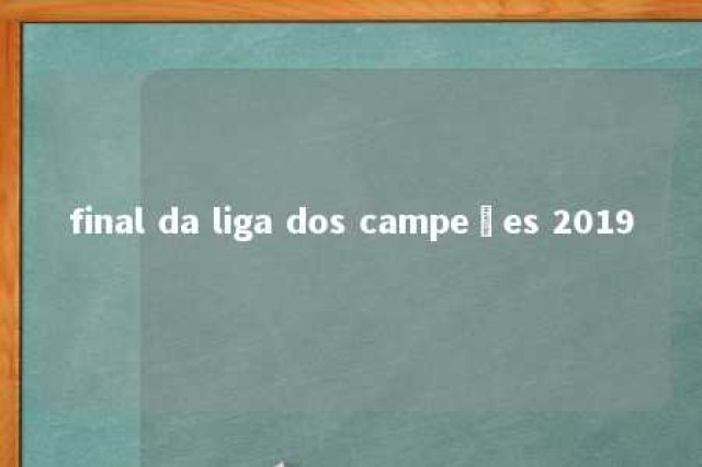 final da liga dos campeões 2019 