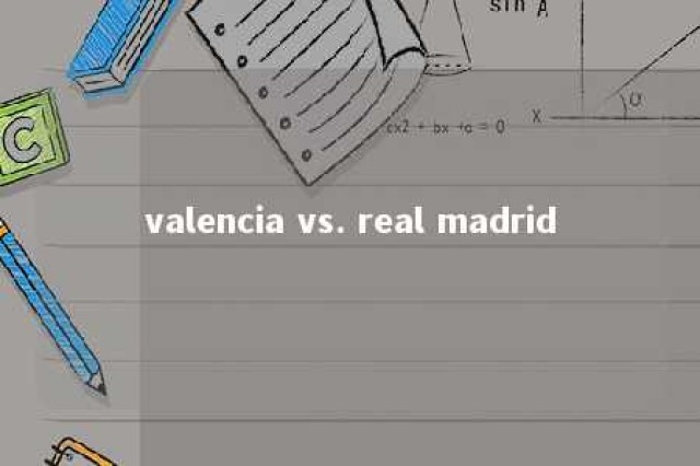 valencia vs. real madrid 