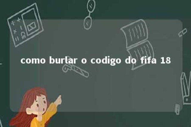 como burlar o codigo do fifa 18 