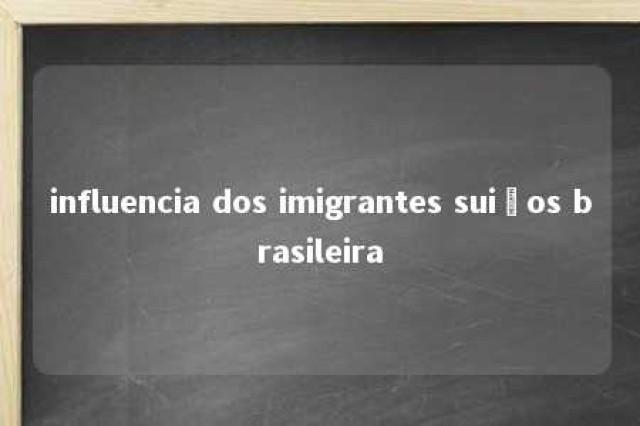 influencia dos imigrantes suiços brasileira 