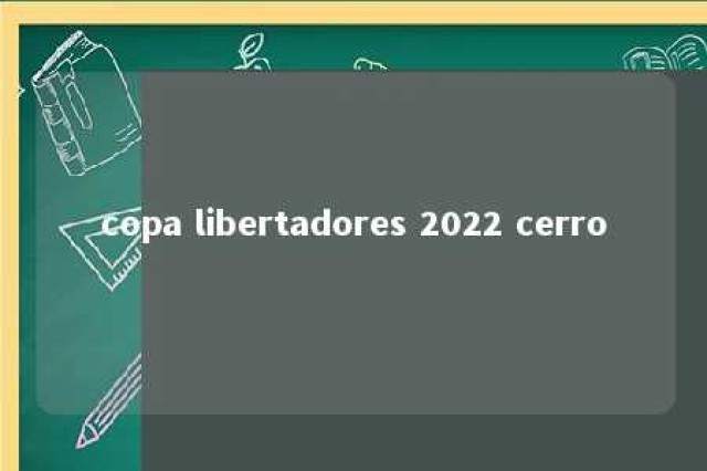 copa libertadores 2022 cerro 