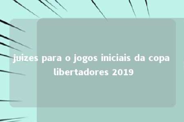 juizes para o jogos iniciais da copa libertadores 2019 