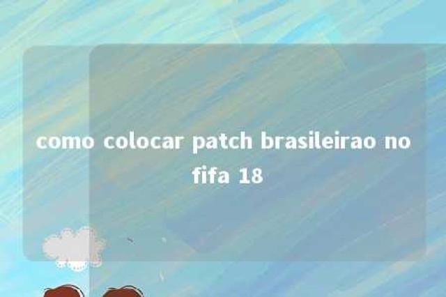 como colocar patch brasileirao no fifa 18 