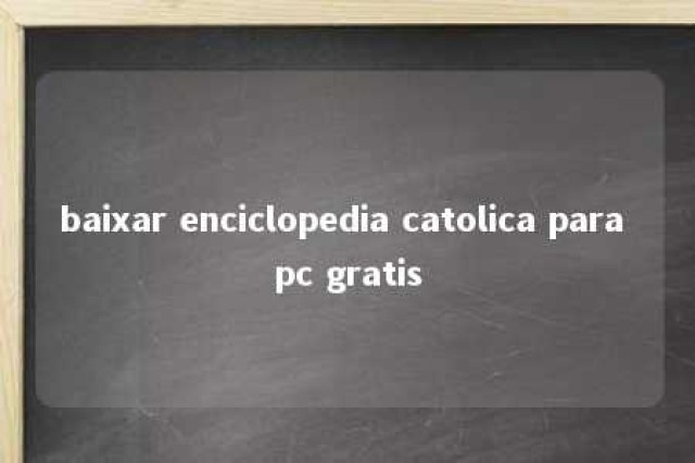 baixar enciclopedia catolica para pc gratis 