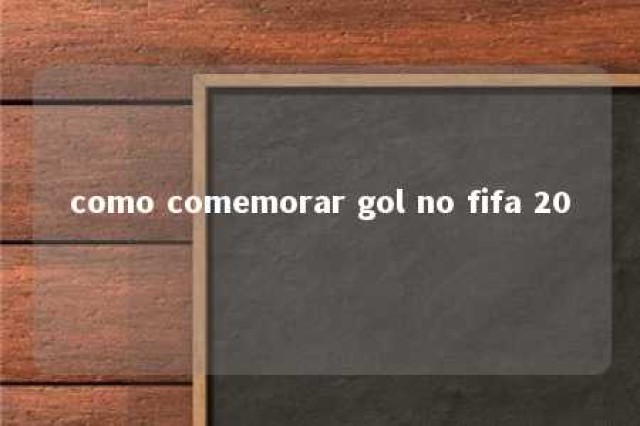 como comemorar gol no fifa 20 