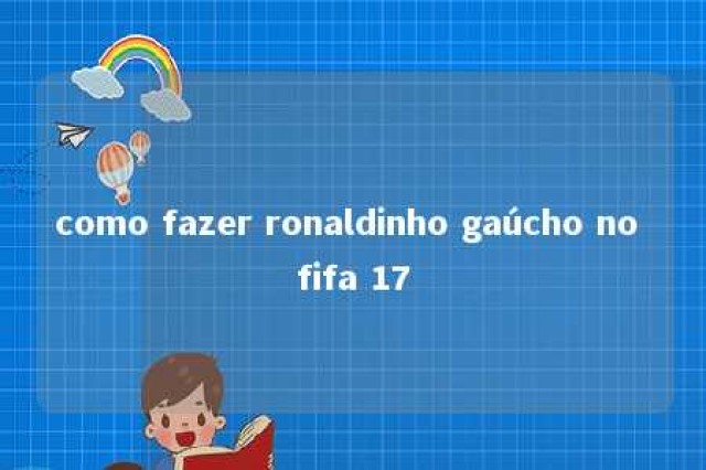 como fazer ronaldinho gaúcho no fifa 17 