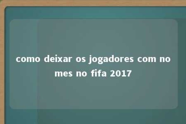 como deixar os jogadores com nomes no fifa 2017 