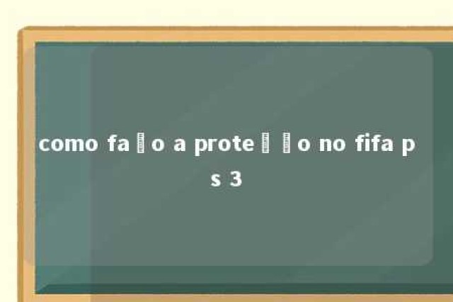 como faço a proteção no fifa ps 3 