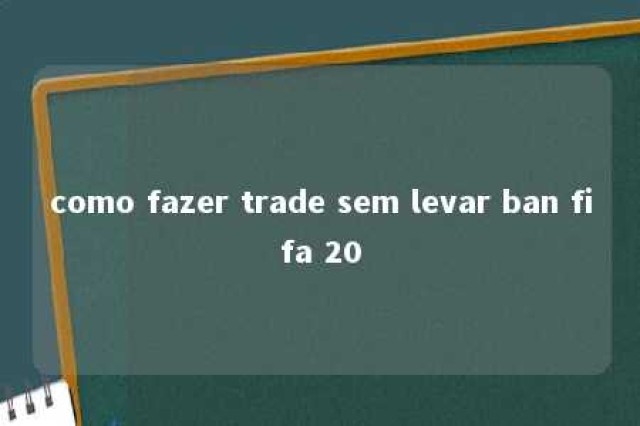 como fazer trade sem levar ban fifa 20 