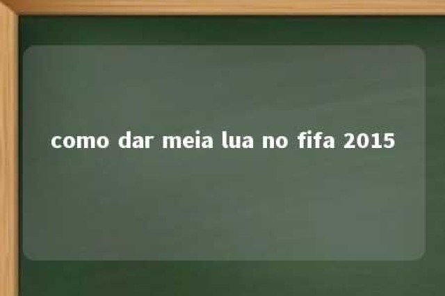 como dar meia lua no fifa 2015 