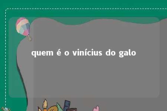 quem é o vinícius do galo 