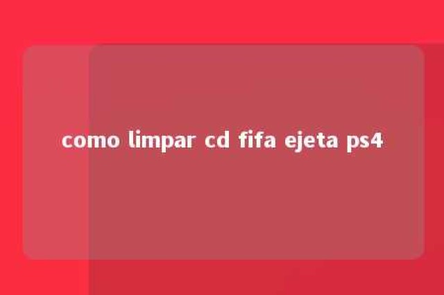 como limpar cd fifa ejeta ps4 