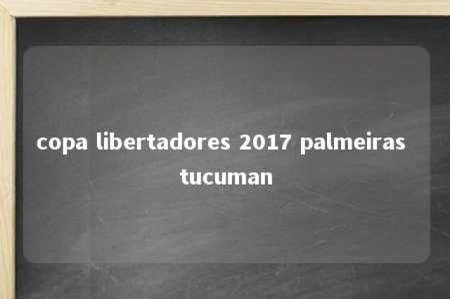 copa libertadores 2017 palmeiras tucuman 