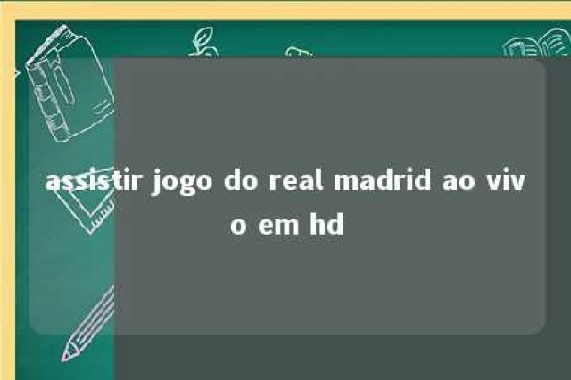 assistir jogo do real madrid ao vivo em hd 