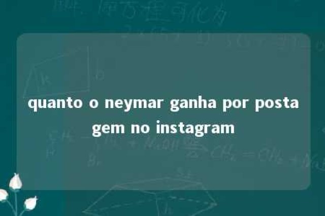 quanto o neymar ganha por postagem no instagram 