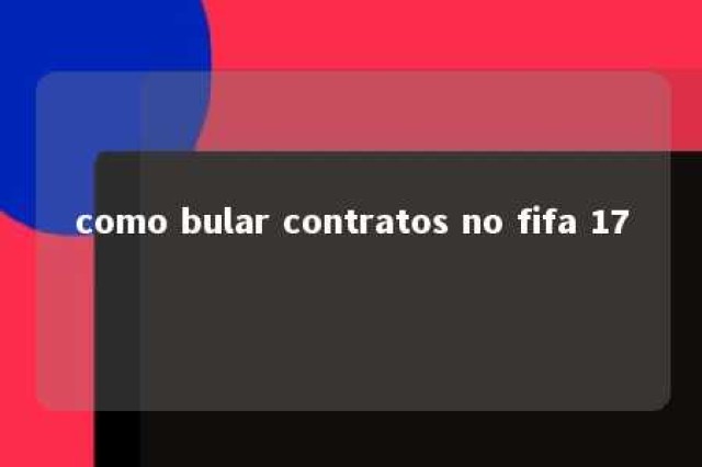 como bular contratos no fifa 17 