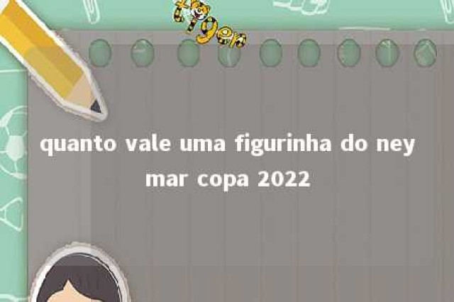 quanto vale uma figurinha do neymar copa 2022 