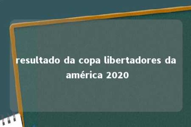 resultado da copa libertadores da américa 2020 