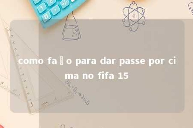 como faço para dar passe por cima no fifa 15 